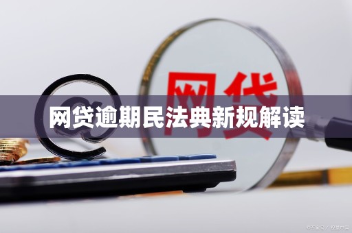 网贷逾期民法典新规解读