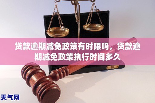 贷款逾期减免政策有时限吗,贷款逾期减免政策执行时间多久