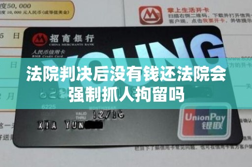法院判决后没有钱还法院会强制抓人拘留吗