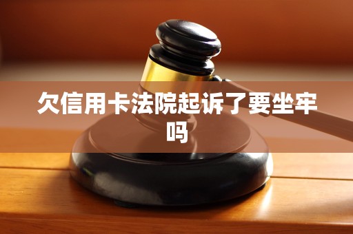 欠信用卡法院起诉了要坐牢吗