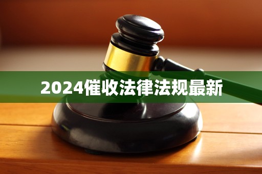 2024催收法律法规最新