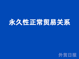 永久性正常贸易关系(Permanent Normal Trade Relations)