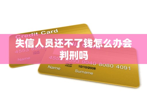 失信人员还不了钱怎么办会判刑吗