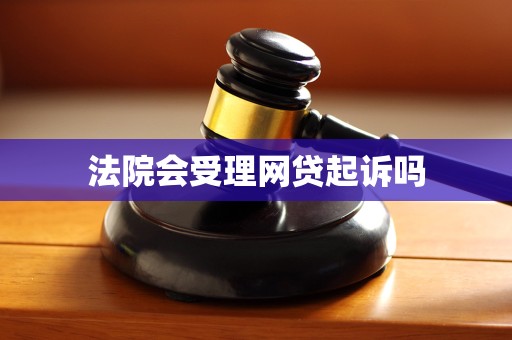 法院会受理网贷起诉吗
