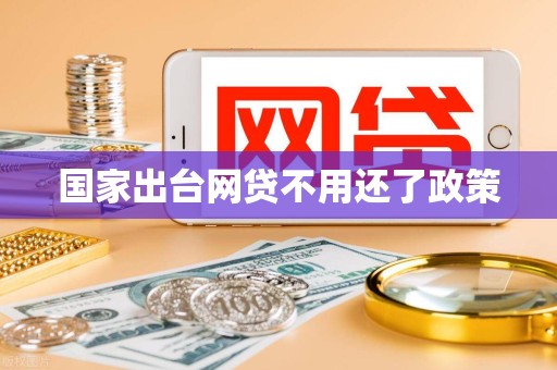 国家出台网贷不用还了政策