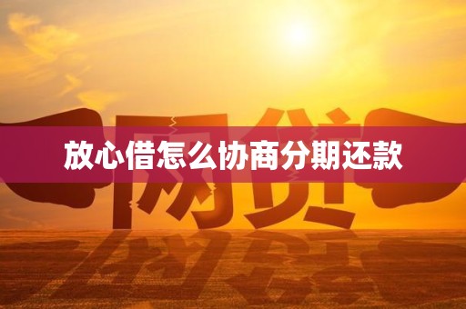 放心借怎么协商分期还款