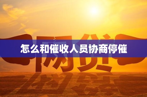 怎么和催收人员协商停催