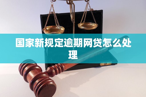 国家新规定逾期网贷怎么处理