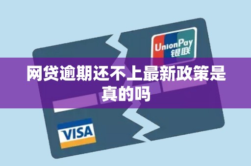 网贷逾期还不上最新政策是真的吗