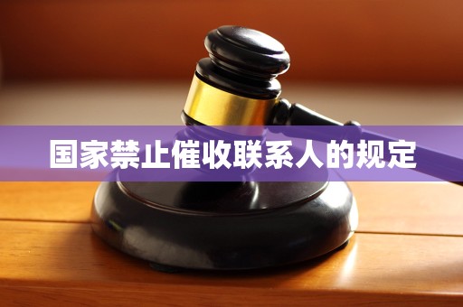 国家禁止催收联系人的规定