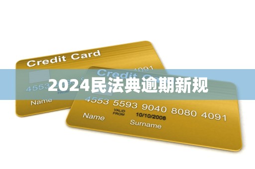 2024民法典逾期新规