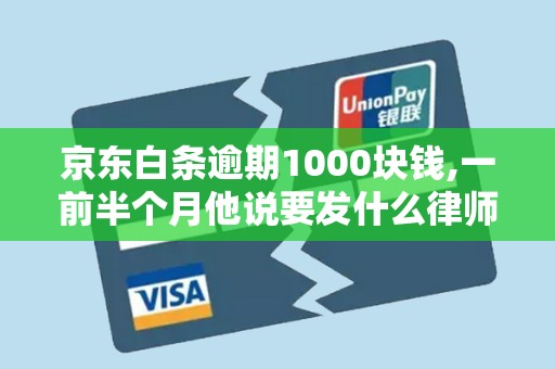 京东白条逾期1000块钱,一前半个月他说要发什么律师函