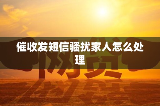 催收发短信骚扰家人怎么处理