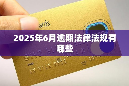 2025年6月逾期法律法规有哪些
