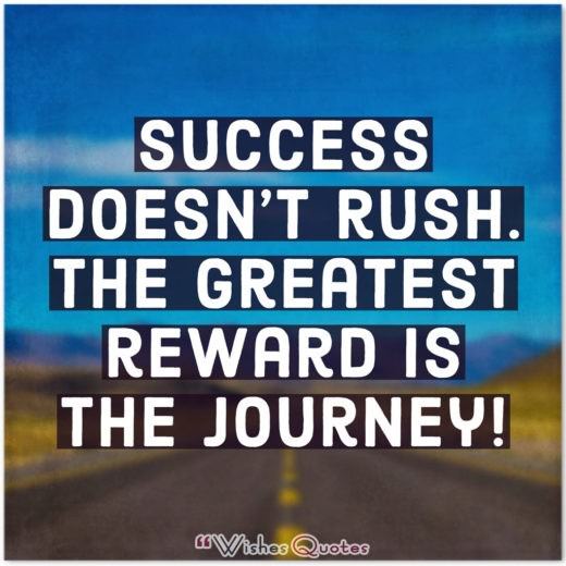 College Graduation Messages, Wishes, Cards and Quotes - Success doesn't rush. The greatest reward is the journey!