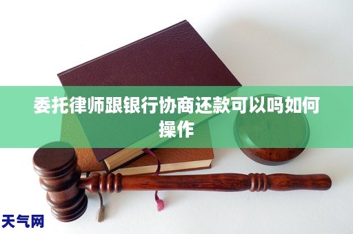 委托律师跟银行协商还款可以吗如何操作