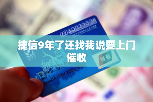 捷信9年了还找我说要上门催收