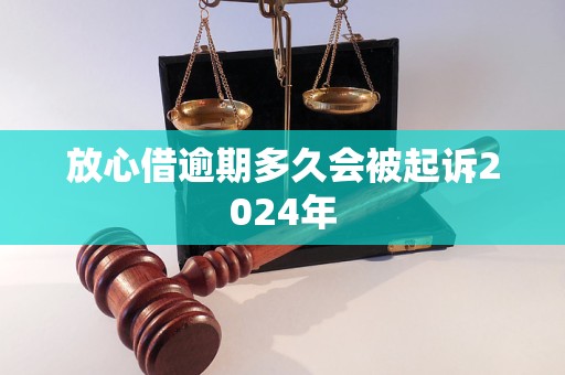 放心借逾期多久会被起诉2024年