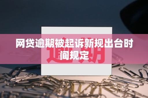 网贷逾期被起诉新规出台时间规定