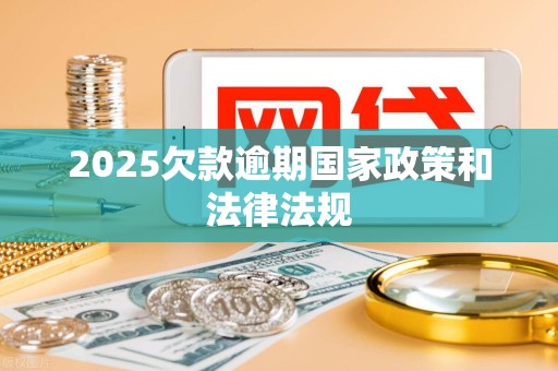 2025欠款逾期国家政策和法律法规