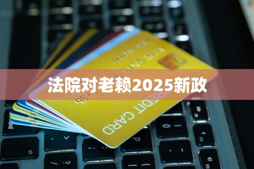 法院对老赖2025新政