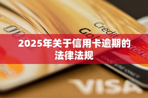 2025年关于信用卡逾期的法律法规
