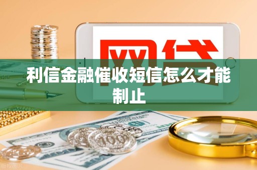 利信金融催收短信怎么才能制止