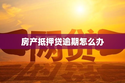 房产抵押贷逾期怎么办