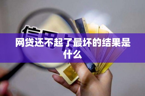 网贷还不起了最坏的结果是什么