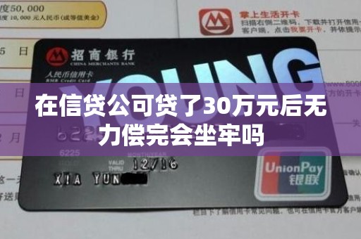 在信贷公可贷了30万元后无力偿完会坐牢吗