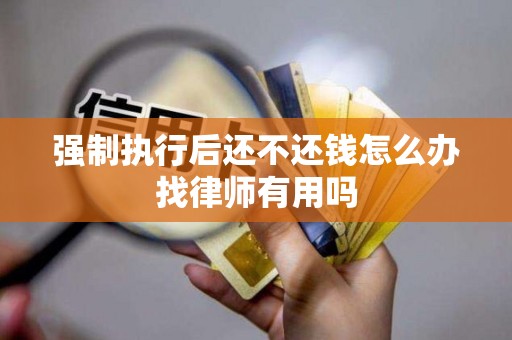 强制执行后还不还钱怎么办找律师有用吗