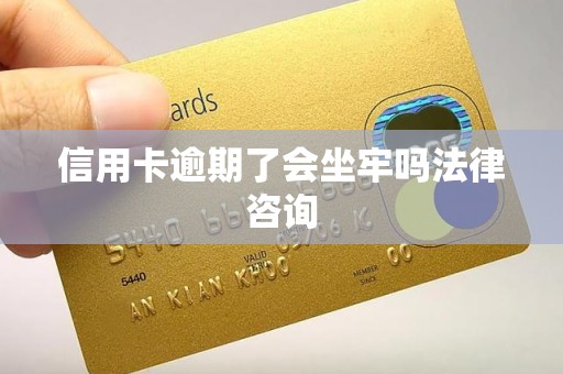 信用卡逾期了会坐牢吗法律咨询