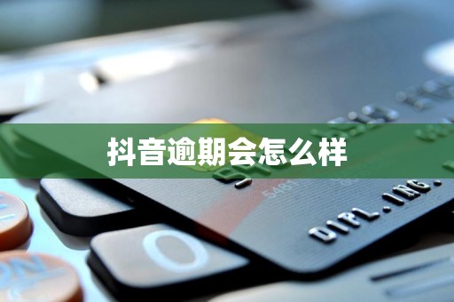 抖音逾期会怎么样