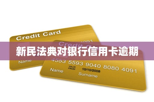 新民法典对银行信用卡逾期