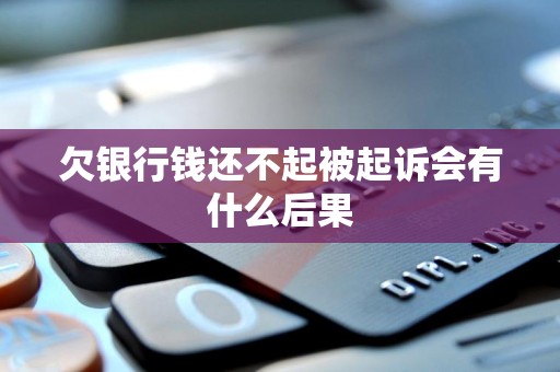 欠银行钱还不起被起诉会有什么后果