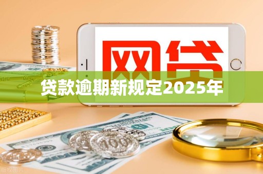 贷款逾期新规定2025年