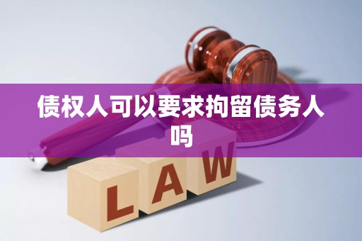 债权人可以要求拘留债务人吗