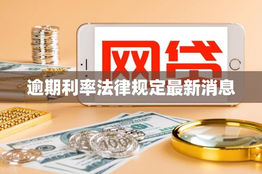 逾期利率法律规定最新消息