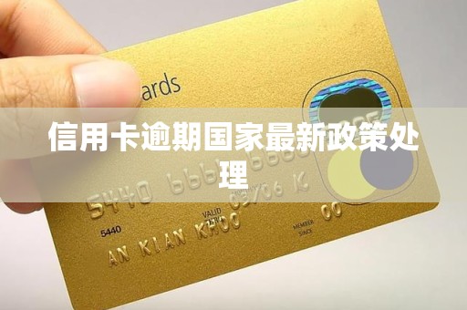 信用卡逾期国家最新政策处理