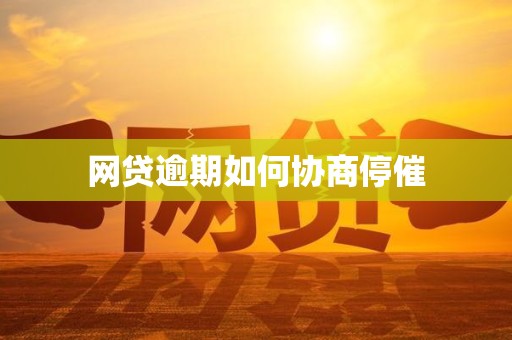 网贷逾期如何协商停催