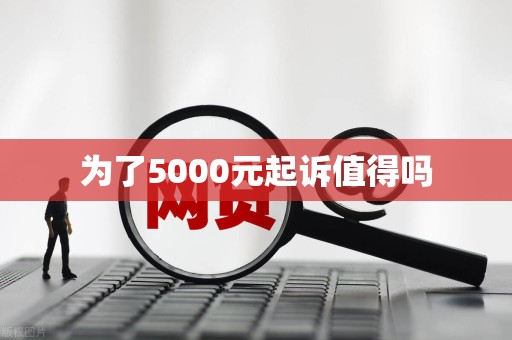 为了5000元起诉值得吗