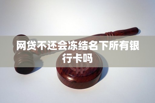 网贷不还会冻结名下所有银行卡吗