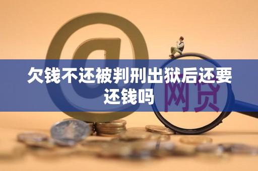 欠钱不还被判刑出狱后还要还钱吗