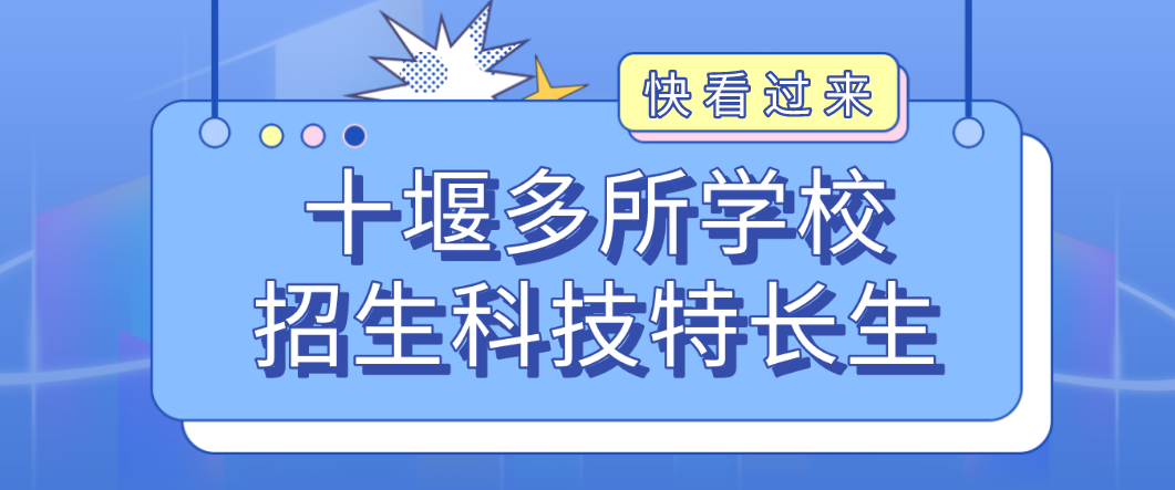 科技特长生:十堰市多所学校招生科技特长生!科技创新、学科特长为热门项目