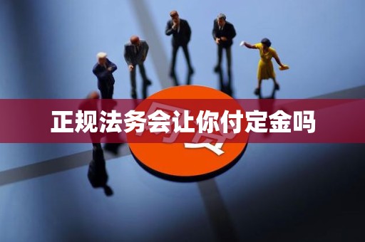 正规法务会让你付定金吗
