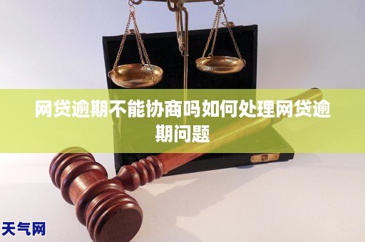 网贷逾期不能协商吗如何处理网贷逾期问题