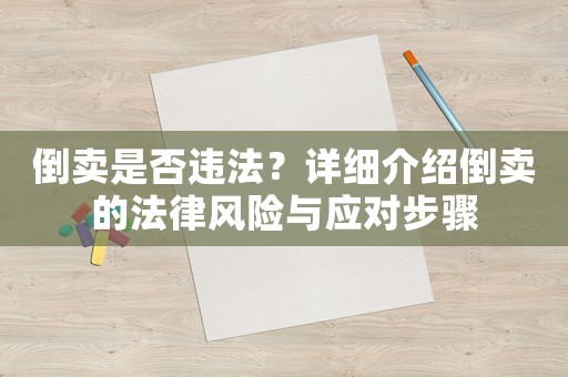 倒卖是否违法？详细介绍倒卖的法律风险与应对步骤