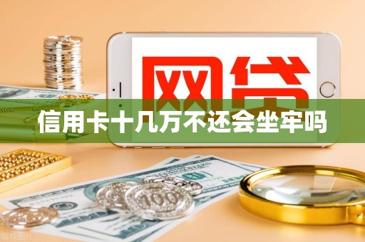 信用卡十几万不还会坐牢吗