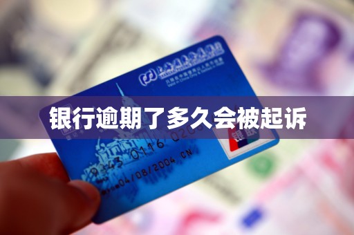 银行逾期了多久会被起诉