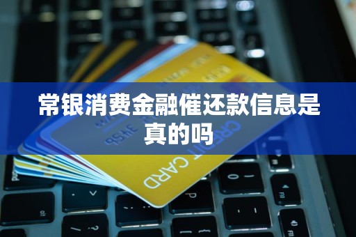 常银消费金融催还款信息是真的吗